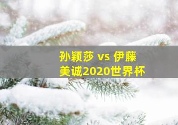 孙颖莎 vs 伊藤美诚2020世界杯